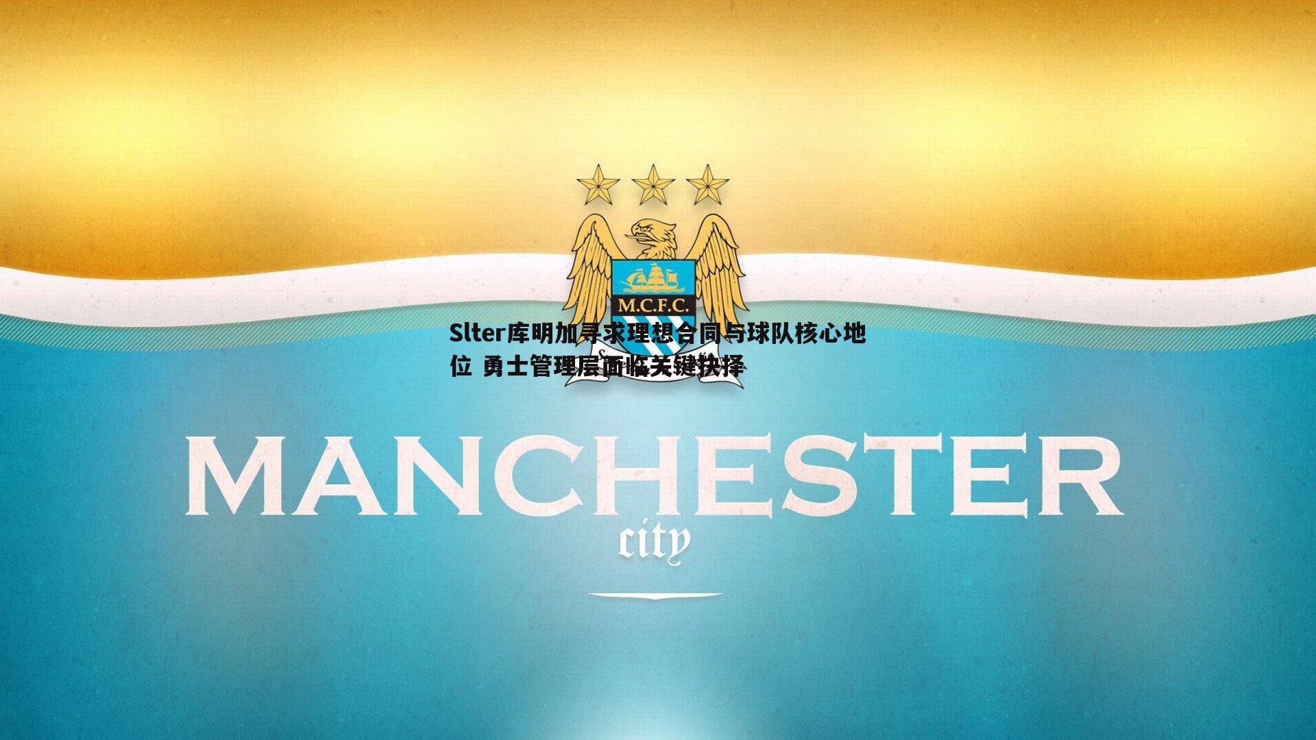 Slter库明加寻求理想合同与球队核心地位 勇士管理层面临关键抉择